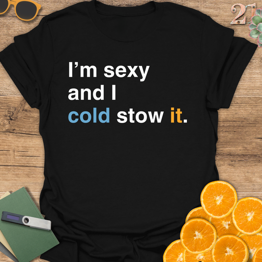 I'm sexy and I cold stow it T-Shirt