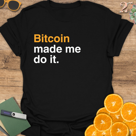 Bitcoin Made Me Do It T-Shirt