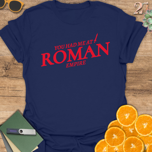 You had me at Roman Empire T-Shirt