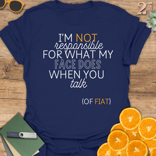 Unisex T-Shirt - I'm Not Responsible for What My Face Does When You Talk of Fiat